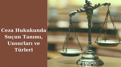 Ceza Hukukunda Suç ve Cezanın Tanımı, Türleri ve Özellikleri Nelerdir?